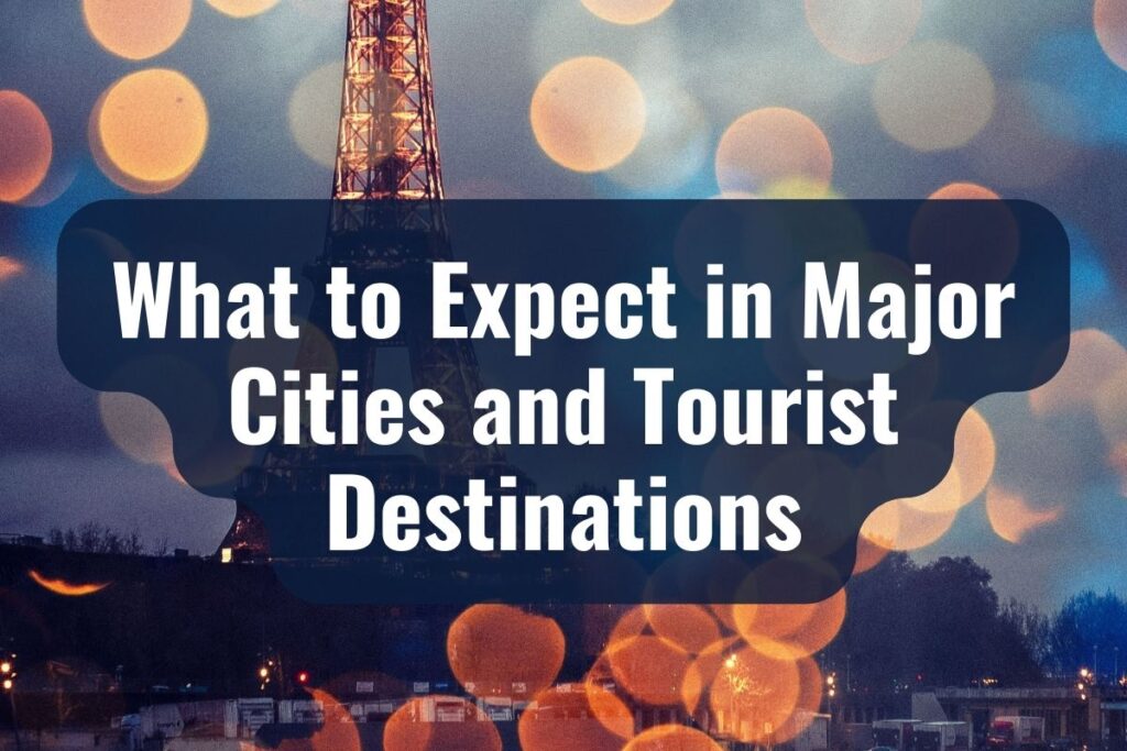 What to Expect in Major Cities and Tourist Destinations